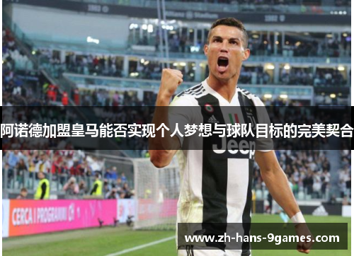 阿诺德加盟皇马能否实现个人梦想与球队目标的完美契合 阿诺德加盟皇马能否实现个人梦想与球队目标的完美契合