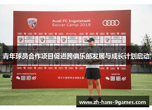青年球员合作项目促进跨俱乐部发展与成长计划启动